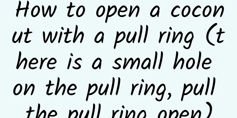 How to open a coconut with a pull ring (there is a small hole on the pull ring, pull the pull ring open)
