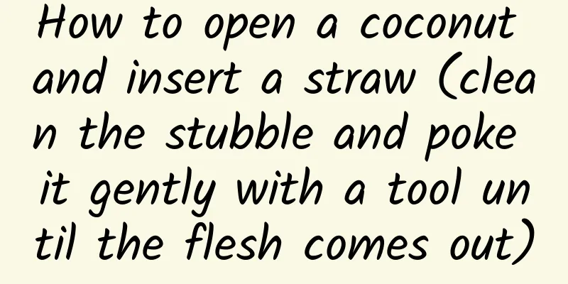 How to open a coconut and insert a straw (clean the stubble and poke it gently with a tool until the flesh comes out)