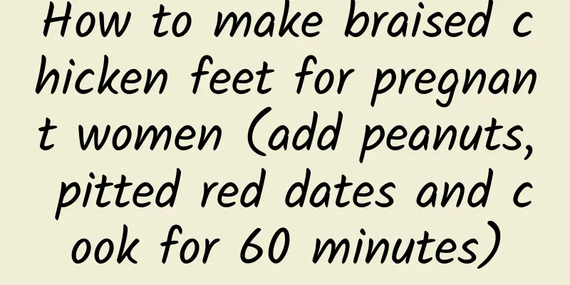 How to make braised chicken feet for pregnant women (add peanuts, pitted red dates and cook for 60 minutes)