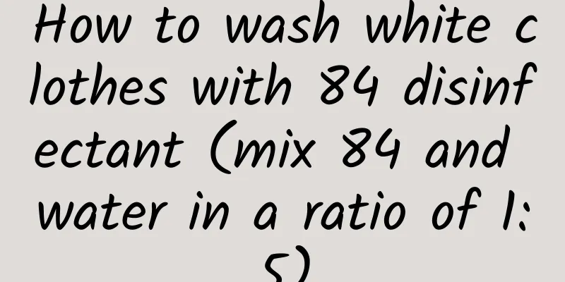 How to wash white clothes with 84 disinfectant (mix 84 and water in a ratio of 1:5)