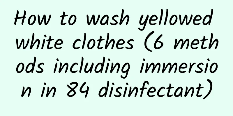 How to wash yellowed white clothes (6 methods including immersion in 84 disinfectant)