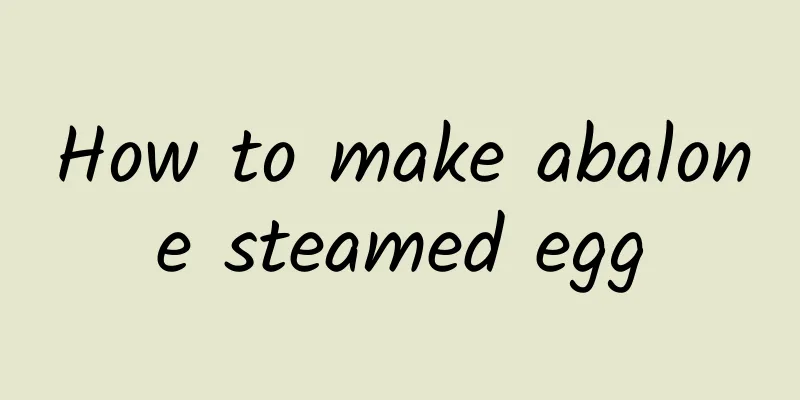 How to make abalone steamed egg