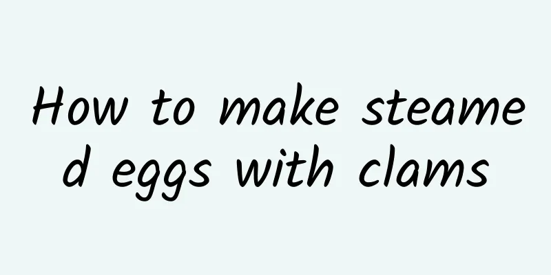 How to make steamed eggs with clams