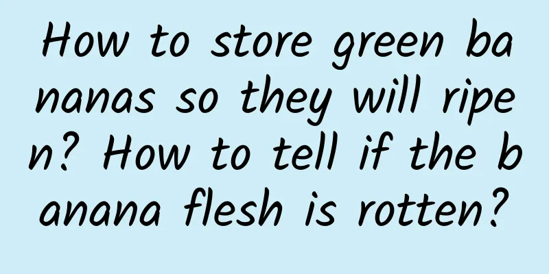 How to store green bananas so they will ripen? How to tell if the banana flesh is rotten?