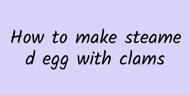 How to make steamed egg with clams