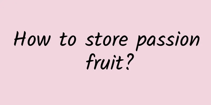 How to store passion fruit?