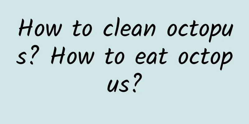 How to clean octopus? How to eat octopus?