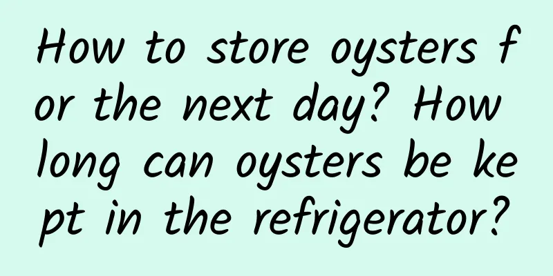 How to store oysters for the next day? How long can oysters be kept in the refrigerator?