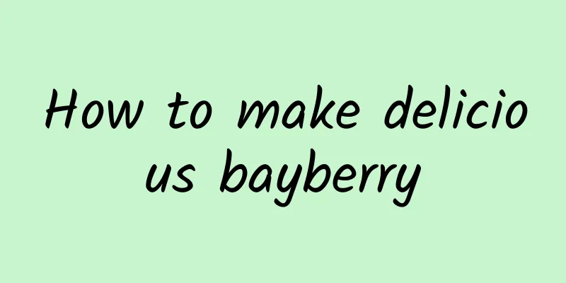 How to make delicious bayberry