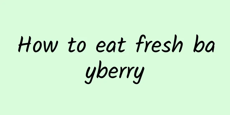 How to eat fresh bayberry