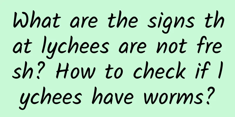 What are the signs that lychees are not fresh? How to check if lychees have worms?