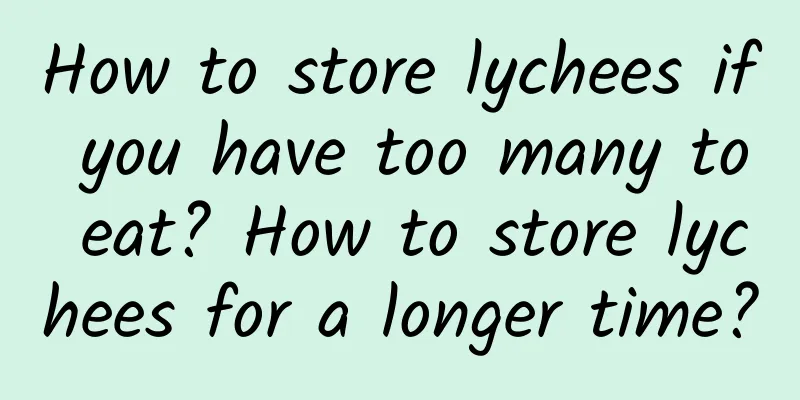 How to store lychees if you have too many to eat? How to store lychees for a longer time?
