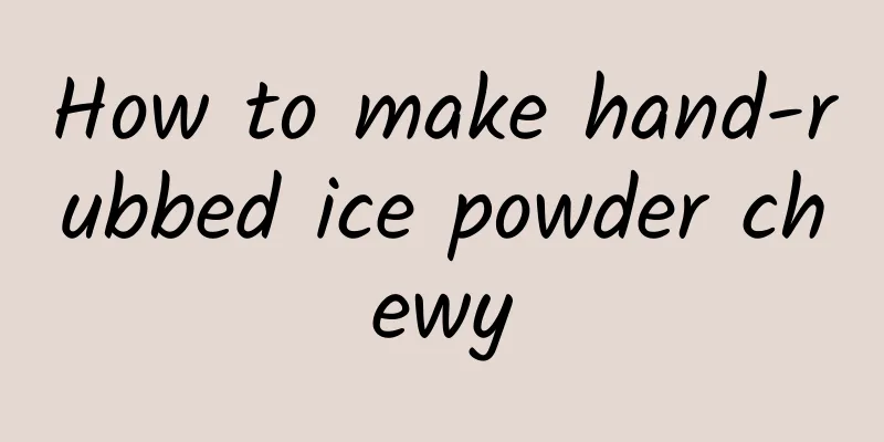 How to make hand-rubbed ice powder chewy