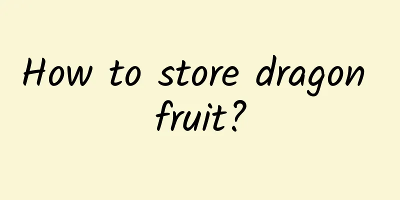 How to store dragon fruit?
