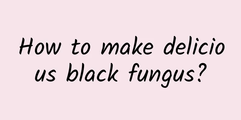 How to make delicious black fungus?