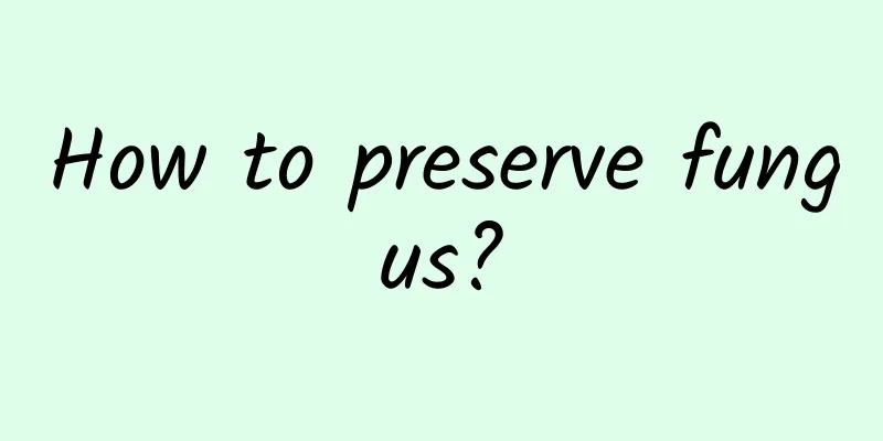 How to preserve fungus?