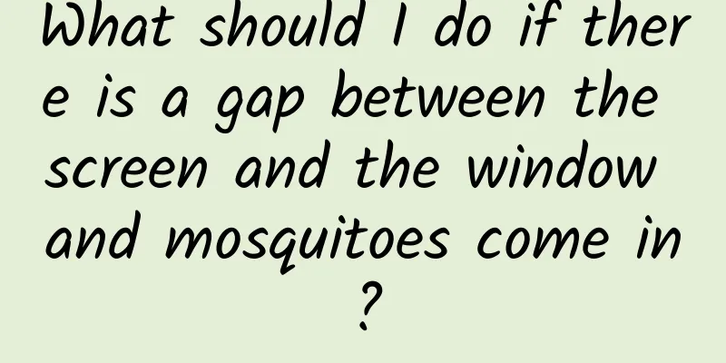 What should I do if there is a gap between the screen and the window and mosquitoes come in?