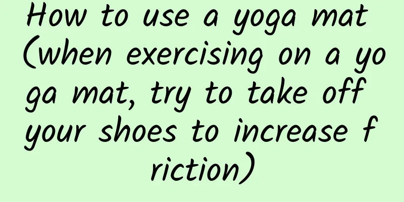 How to use a yoga mat (when exercising on a yoga mat, try to take off your shoes to increase friction)
