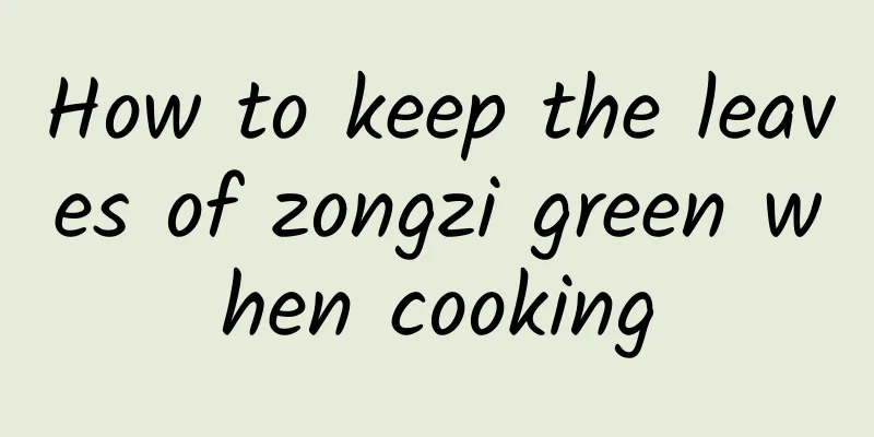 How to keep the leaves of zongzi green when cooking