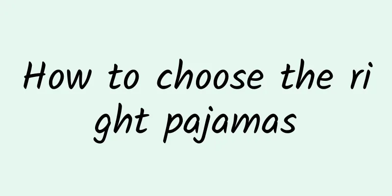 How to choose the right pajamas
