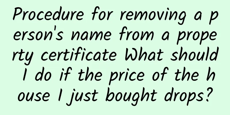 Procedure for removing a person's name from a property certificate What should I do if the price of the house I just bought drops?