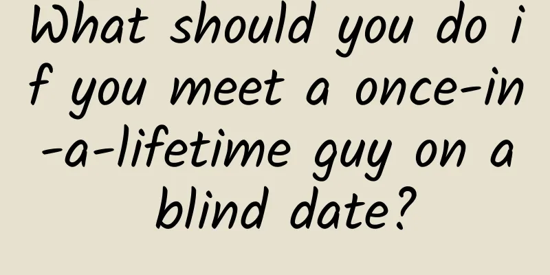 What should you do if you meet a once-in-a-lifetime guy on a blind date?