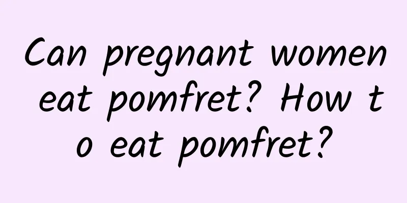 Can pregnant women eat pomfret? How to eat pomfret?