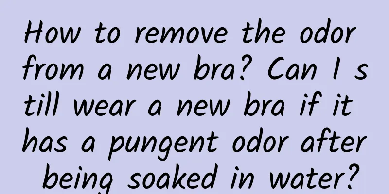 How to remove the odor from a new bra? Can I still wear a new bra if it has a pungent odor after being soaked in water?