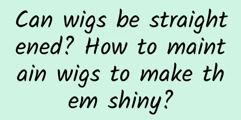 Can wigs be straightened? How to maintain wigs to make them shiny?