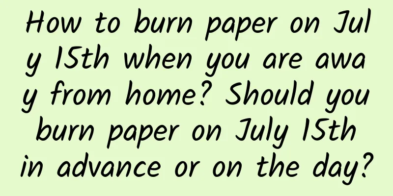 How to burn paper on July 15th when you are away from home? Should you burn paper on July 15th in advance or on the day?
