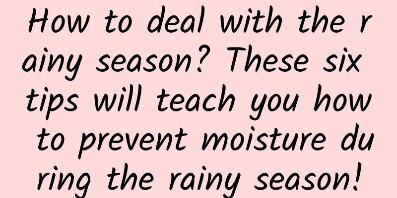 How to deal with the rainy season? These six tips will teach you how to prevent moisture during the rainy season!