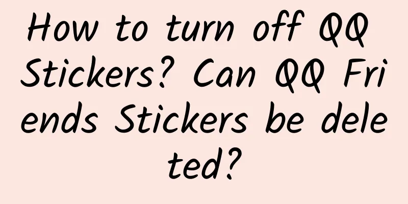 How to turn off QQ Stickers? Can QQ Friends Stickers be deleted?