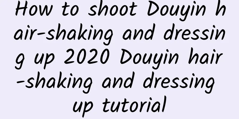 How to shoot Douyin hair-shaking and dressing up 2020 Douyin hair-shaking and dressing up tutorial