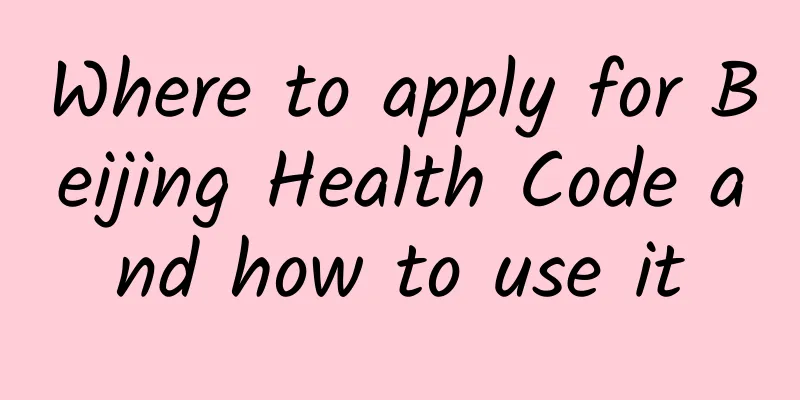 Where to apply for Beijing Health Code and how to use it