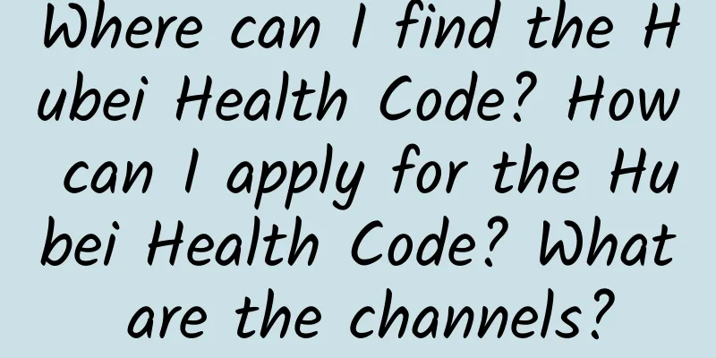 Where can I find the Hubei Health Code? How can I apply for the Hubei Health Code? What are the channels?