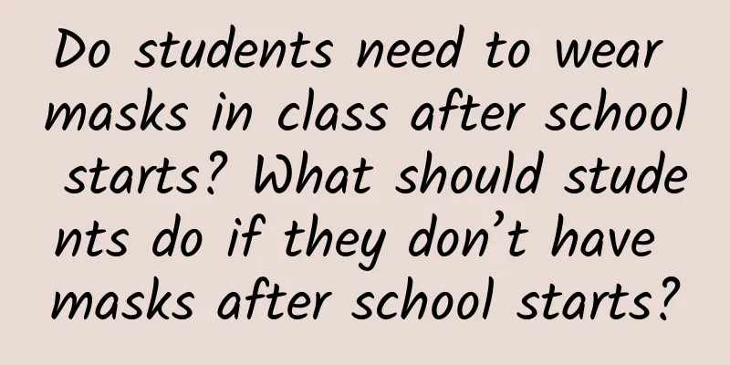 Do students need to wear masks in class after school starts? What should students do if they don’t have masks after school starts?