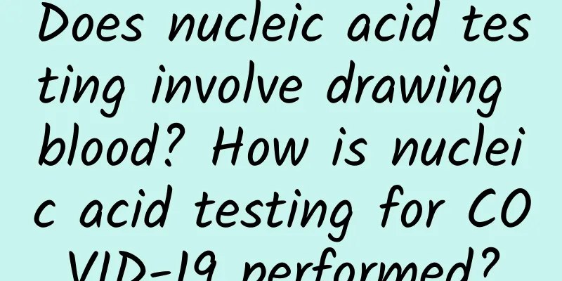 Does nucleic acid testing involve drawing blood? How is nucleic acid testing for COVID-19 performed?