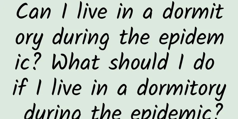 Can I live in a dormitory during the epidemic? What should I do if I live in a dormitory during the epidemic?