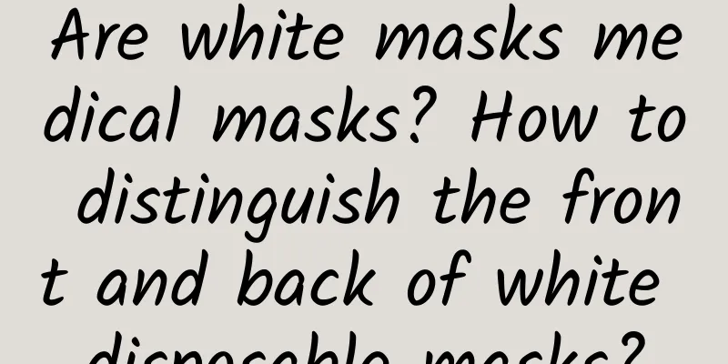 Are white masks medical masks? How to distinguish the front and back of white disposable masks?
