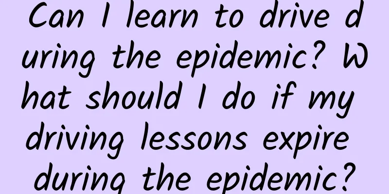 Can I learn to drive during the epidemic? What should I do if my driving lessons expire during the epidemic?