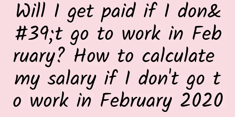 Will I get paid if I don't go to work in February? How to calculate my salary if I don't go to work in February 2020