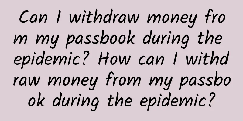 Can I withdraw money from my passbook during the epidemic? How can I withdraw money from my passbook during the epidemic?