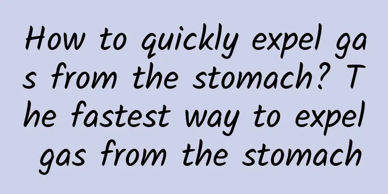 How to quickly expel gas from the stomach? The fastest way to expel gas from the stomach