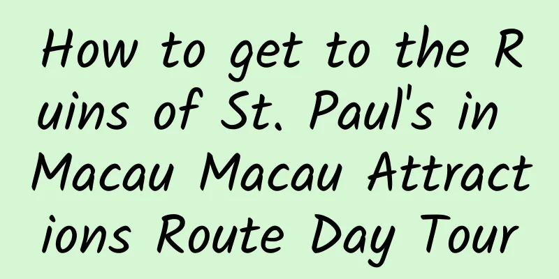 How to get to the Ruins of St. Paul's in Macau Macau Attractions Route Day Tour