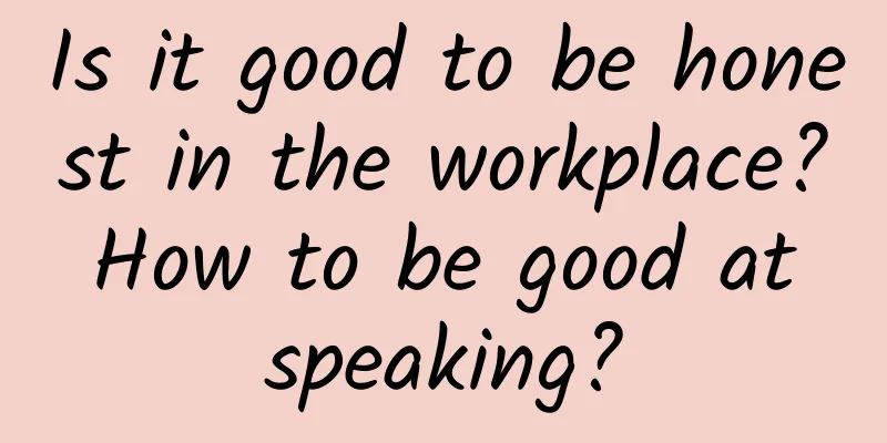 Is it good to be honest in the workplace? How to be good at speaking?