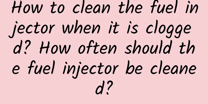 How to clean the fuel injector when it is clogged? How often should the fuel injector be cleaned?