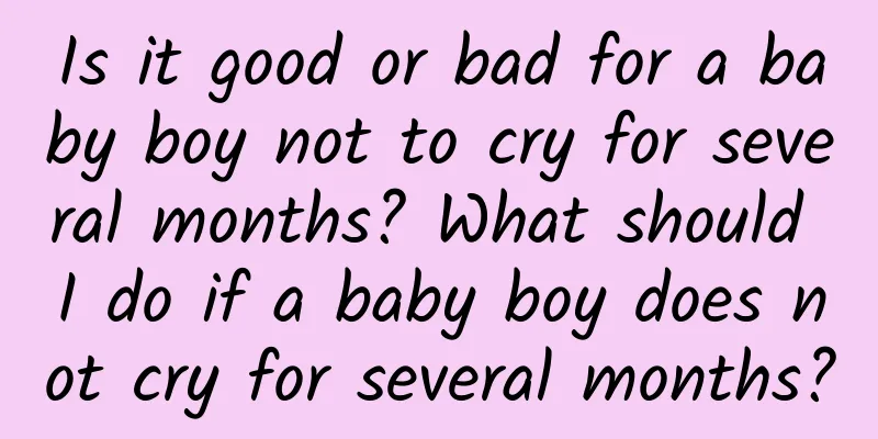 Is it good or bad for a baby boy not to cry for several months? What should I do if a baby boy does not cry for several months?