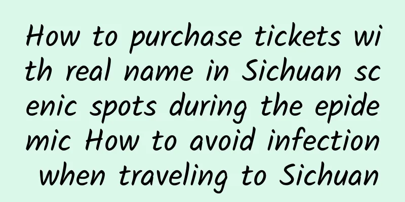How to purchase tickets with real name in Sichuan scenic spots during the epidemic How to avoid infection when traveling to Sichuan