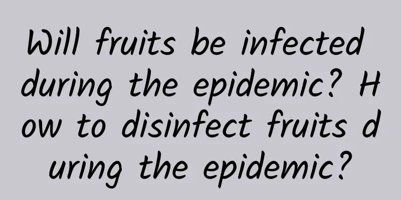Will fruits be infected during the epidemic? How to disinfect fruits during the epidemic?