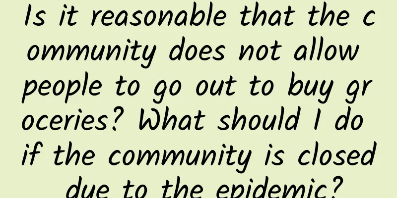 Is it reasonable that the community does not allow people to go out to buy groceries? What should I do if the community is closed due to the epidemic?